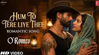 O Romeo Song | Hum To Tere Liye | Shahid Kapoor, Tripti Dimri | Arijit Singh | O Romeo Trailer