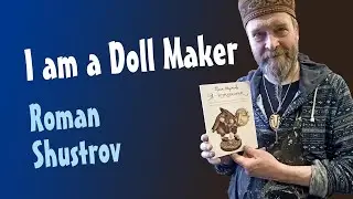 The Fairytale World of Roman Shustrov. I am a Doll Maker. Film 3