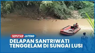 Musibah Sungai Lusi Blora Delapan Santriwati MBS Al Maa&rsquo;uun Tenggelam, Lima Masih Hilang