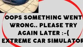 Oops Something went wrong | in EXTREME CAR DRIVING SIMULATOR | HOW TO FIX 😎 FING 24