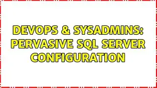 DevOps & SysAdmins: Pervasive SQL Server configuration (2 Solutions!!)