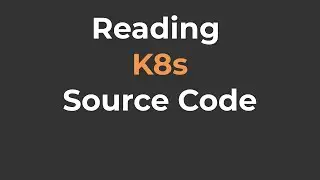 Learning Kubernetes by reading its source code