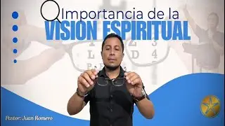 Importancia De La Vision Espiritual - Pastor Juan Romero