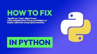 How to fix  TypeError: 'type' object is not subscriptable when trying to init... in Python