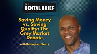 Saving Money vs Saving quality: The Grey Market Debate | Kristopher Cherry | The Dental Brief | #297