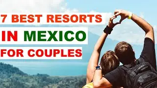 7 Best resort in Mexico for Couples.                                      | Iconic Destinations