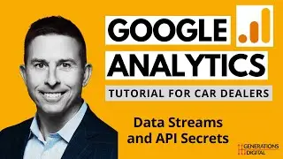 Google Analytics 4 (GA4) Tutorial for Car Dealers - Data Streams and API Secrets in GA4