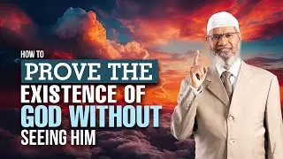 How to Prove the Existence of God without Seeing Him - Dr Zakir Naik