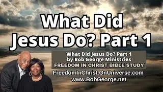 What Did Jesus Do? Part 1 by BobGeorge.net | Freedom In Christ Bible Study