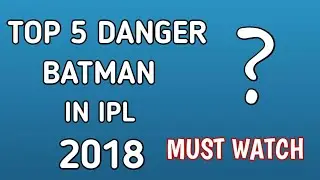 Top 5 Dangerous Batsman in IPL 2018 | Most Runs In IPL 2018 | Highest Runs in IPL 2018