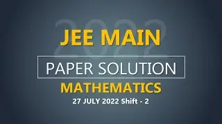 JEE Main-2022 Second Attempt Maths Video Solution |  27th July, Shift - 2 Paper Solution