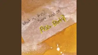 What is this? Some kind of Piss Party?