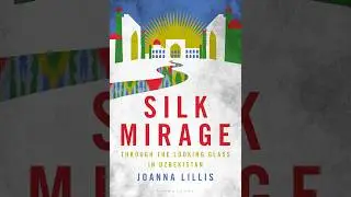Silk Mirage: Through the Looking Glass in Uzbekistan