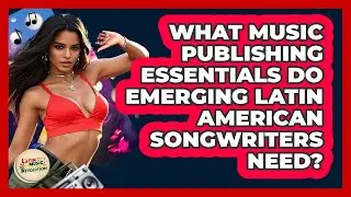 What Music Publishing Essentials Do Emerging Latin American Songwriters Need?