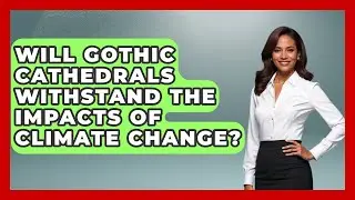 Will Gothic Cathedrals Withstand the Impacts of Climate Change? | Medieval Europe Uncovered News