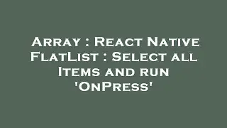 Array : React Native FlatList : Select all Items and run 'OnPress'