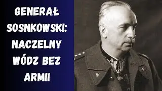 Generał Sosnkowski czyli Naczelny W&oacute;dz bez wojska