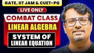 Combat Class | Linear Algebra - System of Linear Equation for IIT JAM, GATE & CUET PG | BY GP SIR