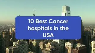 10 Best Cancer Hospitals in USA