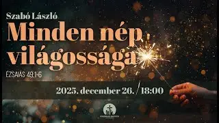 Karácsony II. délután │ Minden nép világossága  (Ézsaiás 49:1-6) │ ‬Szabó László