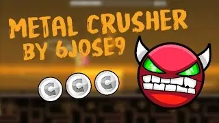 Geometry Dash | Metal Crusher | By 6jose9 [Very Easy Demon / 3 Coins]