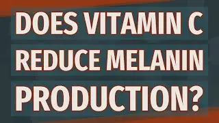 Does vitamin C reduce melanin production?