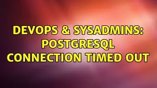 DevOps & SysAdmins: Postgresql Connection Timed out (2 Solutions!!)