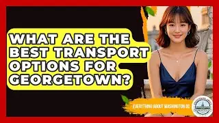 What Are The Best Transport Options For Georgetown? - Everything About Washington DC