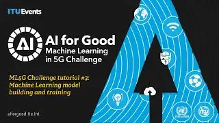 ML5G Challenge tutorial #3: Machine Learning model building and training | AI/ML IN 5G CHALLENGE