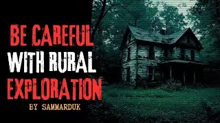 Be Careful With Rural Exploration by SamMarduk | Creepypasta