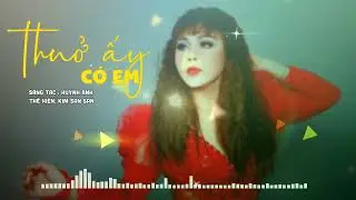 THỦA ẤY CÓ EM  nhạc sĩ Huỳnh Anh KIM SAN SAN (cover)