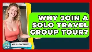 Why Join A Solo Travel Group Tour? - Your Solo Traveler Guide
