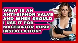 What Is An Anti-siphon Valve And When Should I Use It For Macerator Pump Installation?