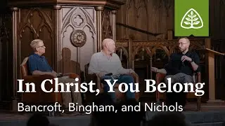 Bancroft, Bingham, and Nichols: In Christ, You Belong