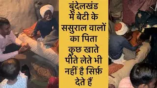 भूखे मर जाएँगे लेकिन बेटी के ससुराल का नहीं खायेंगे। बुंदेलखंड में सनातनी परंपरा को मानने वाले नाना