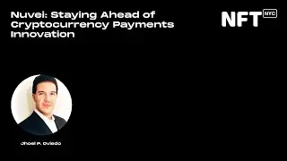 Nuvei: Staying Ahead of Cryptocurrency Payments Innovation - Jhoel P. Oviedo - Talk at NFT.NYC 2022
