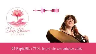 Deep Bloom #2 - Raphaëlle : 750 €, le prix de son enfance