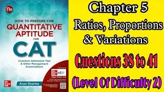 Ratios, Proportions & Variations| Questions 38 to 41| LOD-2 |Arun Sharma|CAT| Quantitative Aptitude