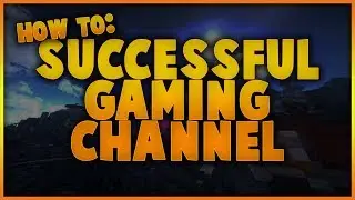 How To Have A Successful Youtube Gaming Channel in 2018 (Youtube Tips and Tricks)