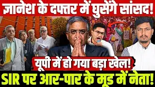 ज्ञानेश के दफ्तर में घुसेंगे सांसद! SIR पर आर-पार के मूड में।नेता! यूपी में हो गया बड़ा खेल!