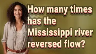 How many times has the Mississippi river reversed flow?