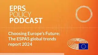 Choosing Europe’s Future: The ESPAS global trends report 2024 [Policy podcast]