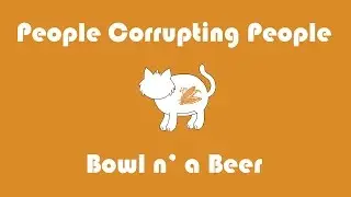 People Corrupting People (PCP) - Bowl n' a Beer