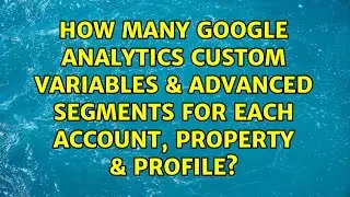 How many Google Analytics custom variables & advanced segments for each account, property &...