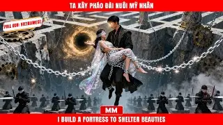 Ta Xây Pháo Đài Nuôi Mỹ Nhân | Siêu Phẩm Tổng Tài Hành Động | Phim Châu Á