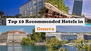 Top 10 Recommended Hotels In Geneva | Top 10 Best 5 Star Hotels In Geneva | Luxury Hotels In Geneva