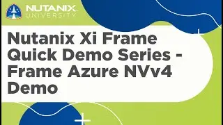 Nutanix Xi Frame Quick Demo Series - Frame Azure NVv4 Demo | Nutanix University