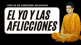☸️ El Yo y las Aflicciones | El Vac&iacute;o y el Origen Dependiente | Perlas de Sabidur&iacute;a y Mindfulness