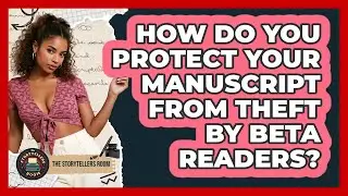 How Do You Protect Your Manuscript From Theft By Beta Readers? - The Storytellers Room