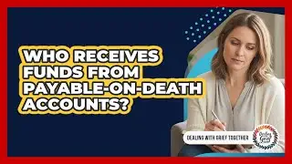 Who Receives Funds From Payable-on-Death Accounts?